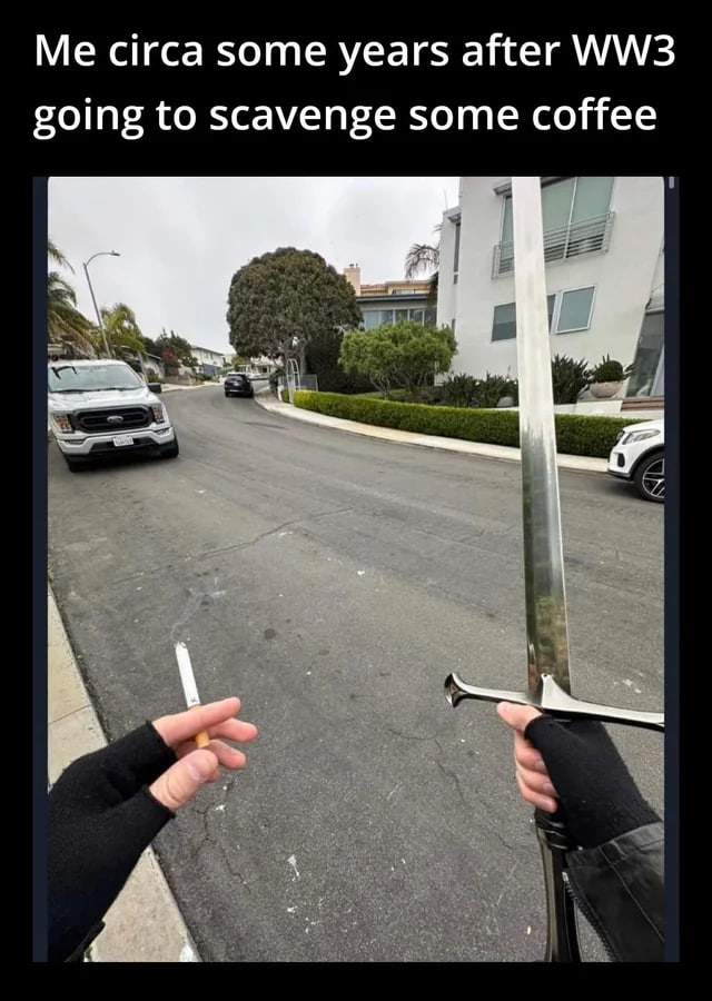 me circa some years after WW3 going to scavenge some coffee